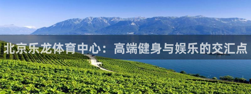 北京乐龙体育中心：高端健身与娱乐的交汇点