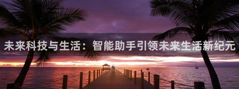 未来科技与生活：智能助手引领未来生活新纪元