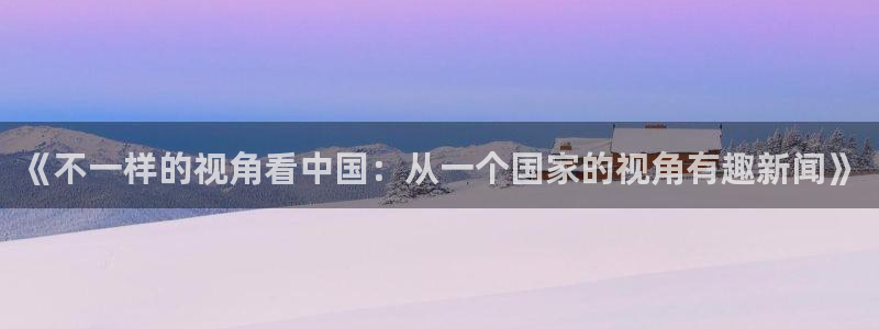 《不一样的视角看中国：从一个国家的视角有趣新闻》