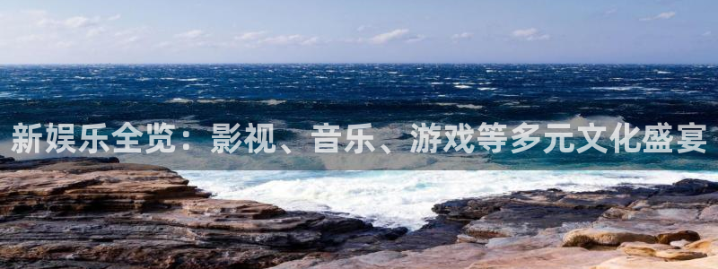 新娱乐全览：影视、音乐、游戏等多元文化盛宴