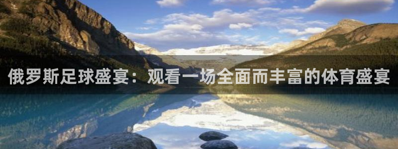俄罗斯足球盛宴：观看一场全面而丰富的体育盛宴
