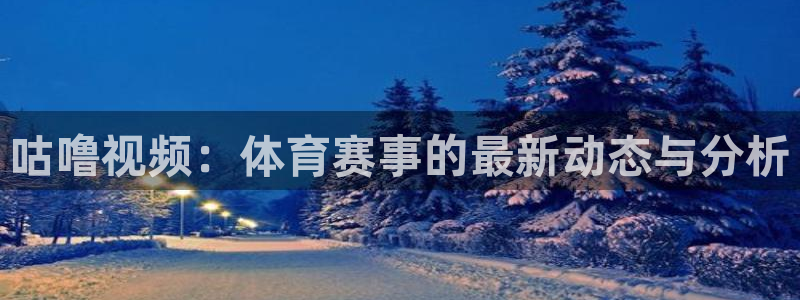 咕噜视频：体育赛事的最新动态与分析