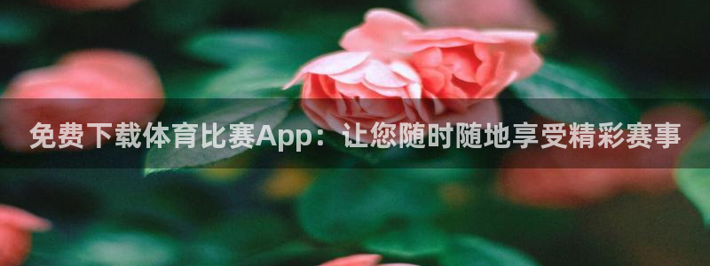 免费下载体育比赛App：让您随时随地享受精彩赛事