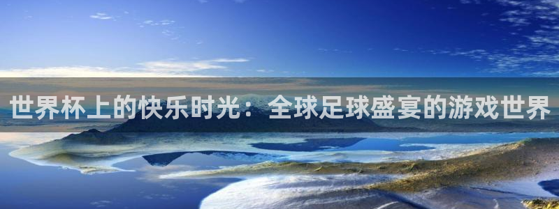 世界杯上的快乐时光：全球足球盛宴的游戏世界