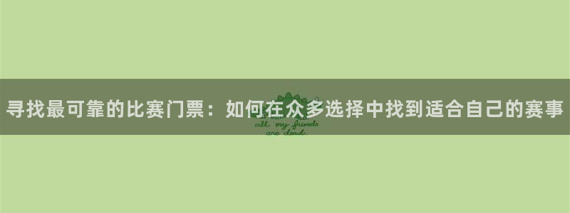 寻找最可靠的比赛门票:如何在众多选择中找到适合自己的赛事